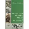 Balkanlar’da Osmanlı Mirası ve Milliyetçilik - Kemal H. Karpat - Timaş Yayınları