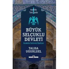 Anadolu Türk Tarihi 1 - Büyük Selçuklu Devleti - Talha Uğurluel - Timaş Yayınları