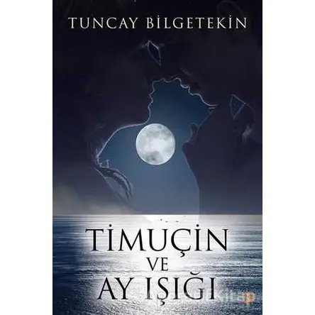 Timuçin ve Ay Işığı - Tuncay Bilgetekin - Cinius Yayınları