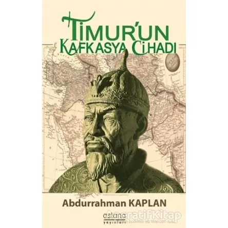 Timurun Kafkasya Cihadı - Abdurrahman Kaplan - Astana Yayınları