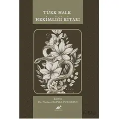 Türk Halk Hekimliği Kitabı - Nagihan Baysal Yurdakul - Paradigma Akademi Yayınları