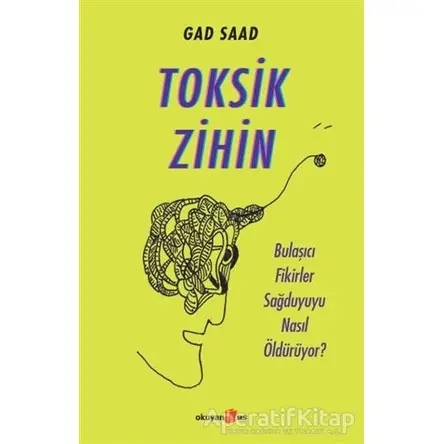 Toksik Zihin - Gad Saad - Okuyan Us Yayınları