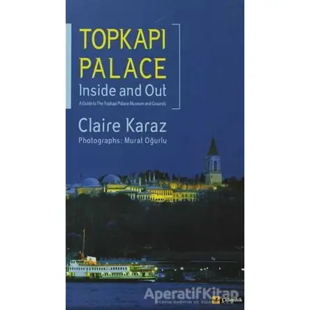 Topkapı Palace Inside and Out - Claire Karaz - Çitlembik Yayınevi