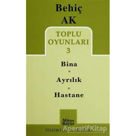 Toplu Oyunlar 3 -/ Bina - Ayrılık - Hastane - Behiç Ak - Mitos Boyut Yayınları