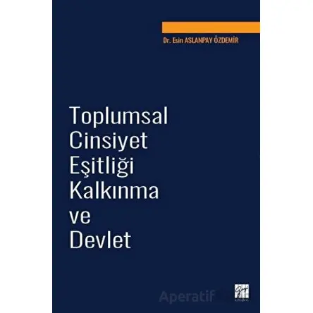 Toplumsal Cinsiyet Eşitliği Kalkınma ve Devlet - Esin Aslanpay Özdemir - Gazi Kitabevi