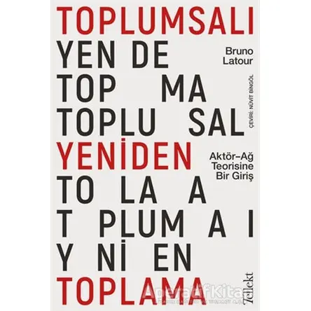 Toplumsalı Yeniden Toplama: Aktör-Ağ Teorisine Bir Giriş - Bruno Latour - Tellekt