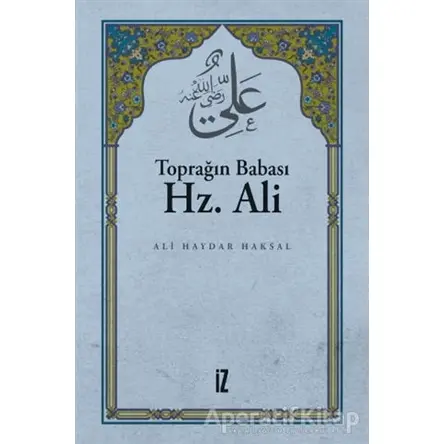 Toprağın Babası Hz. Ali - Ali Haydar Haksal - İz Yayıncılık