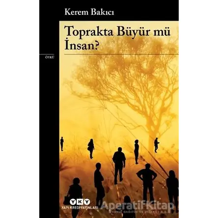 Toprakta Büyür Mü İnsan? - Kerem Bakıcı - Yapı Kredi Yayınları