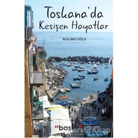 Toskana’da Kesişen Hayatlar - Arzu Baloğlu - Başlık Yayınları