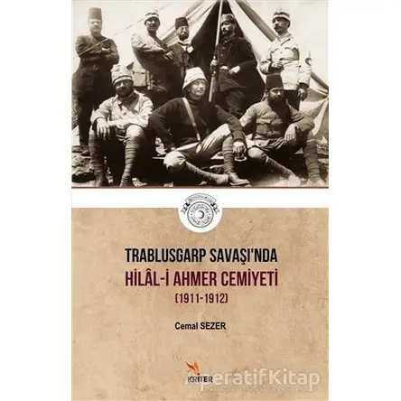 Trablusgarp Savaşında Hilal-i Ahmer Cemiyeti (1911-1912) - Cemal Sezer - Kriter Yayınları