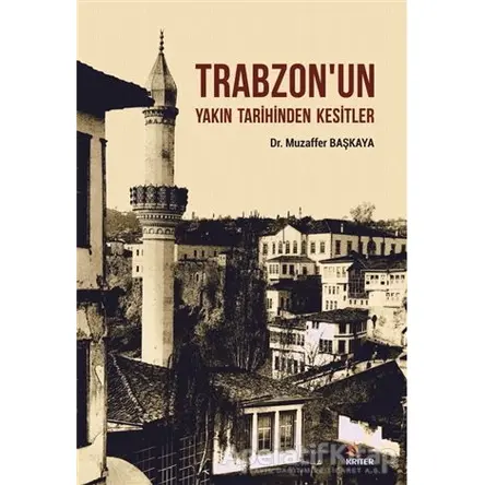 Trabzonun Yakın Tarihinden Kesitler - Muzaffer Başkaya - Kriter Yayınları