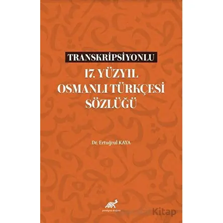 Transkripsiyonlu 17. Yüzyıl Osmanlı Türkçesi Sözlüğü - Ertuğrul Kaya - Paradigma Akademi Yayınları