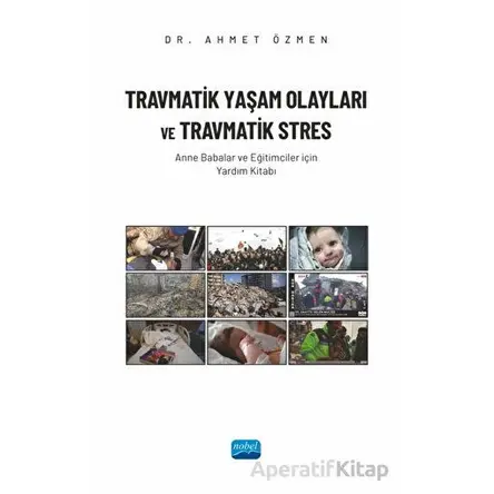 Travmatik Yaşam Olayları ve Travmatik Stres - Anne Babalar ve Eğitimciler İçin Yardım Kitabı