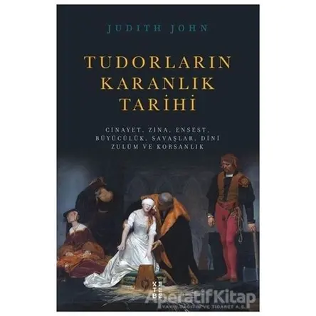 Tudorların Karanlık Tarihi - Judith John - Ketebe Yayınları