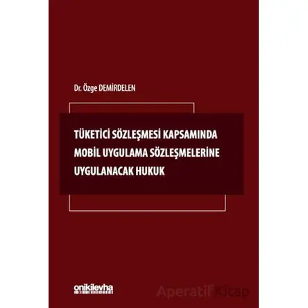 Tüketici Sözleşmesi Kapsamında Mobil Uygulama Sözleşmelerine Uygulanacak Hukuk