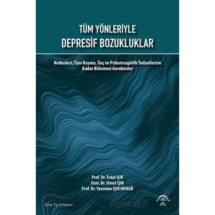 Tüm Yönleriyle Depresif Bozukluklar - Erdal Işık - EMA Tıp Kitabevi