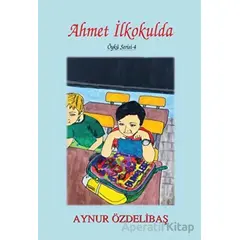 Ahmet İlkokulda - Aynur Özdelibaş - Tunç Yayıncılık