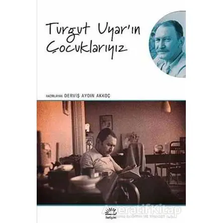 Turgut Uyarın Çocuklarıyız - Derviş Aydın Akkoç - İletişim Yayınevi