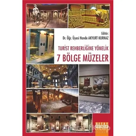 Turist Rehberliğine Yönelik 7 Bölge Müzeler - Hande Akyurt Kurnaz - Detay Yayıncılık