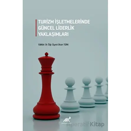 Turizm İşletmelerinde Güncel Liderlik Yaklaşımları - Okan Türk - Paradigma Akademi Yayınları