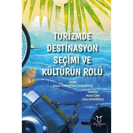 Turizmde Destinasyon Seçimi ve Kültürün Rolü - Ufuk Aydoğmuş - Akademisyen Kitabevi