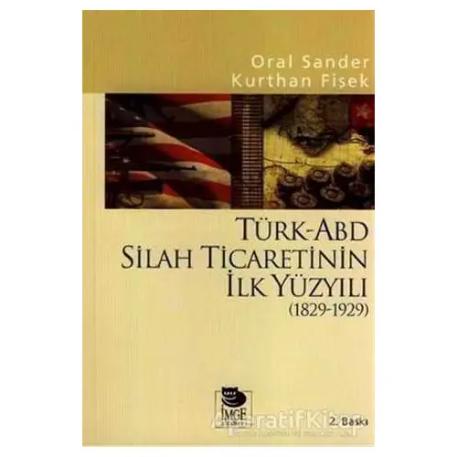 Türk-ABD Silah Ticaretinin İlk Yüzyılı (1829-1929) - Kurthan Fişek - İmge Kitabevi Yayınları
