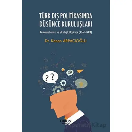 Türk Dış Politikasında Düşünce Kuruluşları - Kenan Arpacıoğlu - Orion Kitabevi