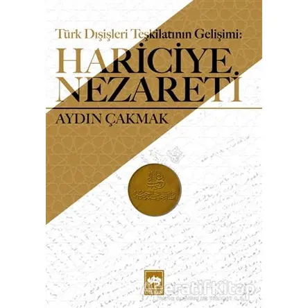 Türk Dışişleri Teşkilatının Gelişimi: Hariciye Nezareti - Aydın Çakmak - Ötüken Neşriyat