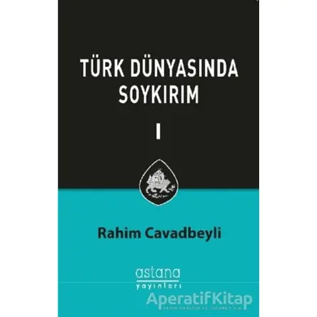 Türk Dünyasında Soykırım Cilt 1 - Rahim Cavadbeyli - Astana Yayınları