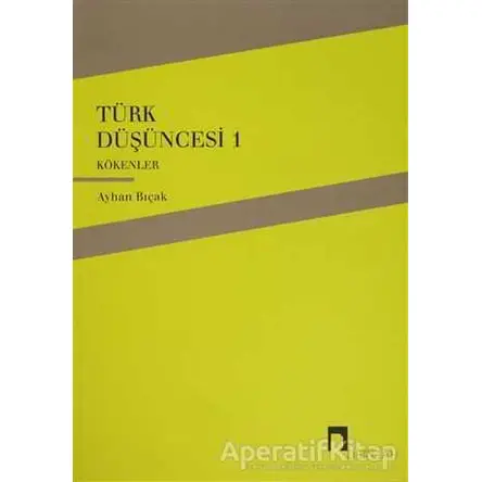 Türk Düşüncesi 1 - Kökenler - Ayhan Bıçak - Dergah Yayınları