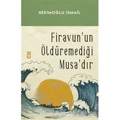 Firavunun Öldüremediği Musa’dır - Hekimoğlu İsmail - Timaş Yayınları