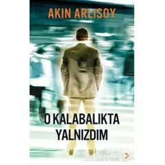 O Kalabalıkta Yalnızdım - Akın Arlısoy - Cinius Yayınları