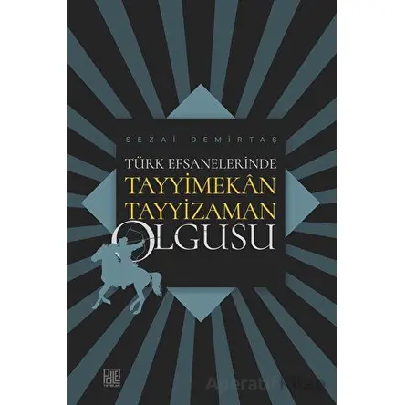 Türk Efsanelerinde Tayyimekân Tayyizaman Olgusu - Sezai Demirtaş - Palet Yayınları