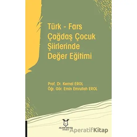 Türk - Fars Çağdaş Çocuk Şiirlerinde Değer Eğitimi - Emin Emrullah Erol - Akademisyen Kitabevi