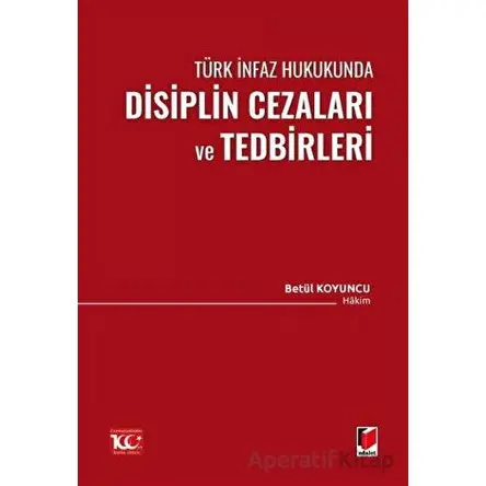 Türk İnfaz Hukukunda Disiplin Cezaları ve Tedbirleri - Betül Koyuncu - Adalet Yayınevi