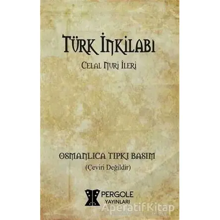 Türk İnkilabı (Osmanlıca Tıpkı Basım) - Celal Nuri İleri - Pergole Yayınları
