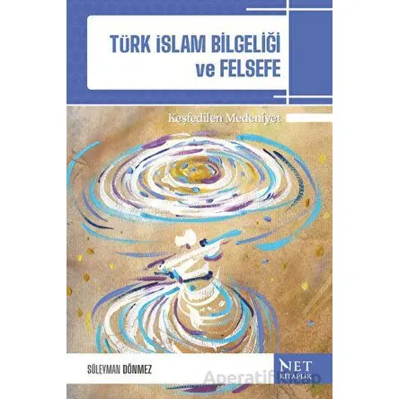 Türk-İslam Bilgeliği ve Felsefe & Keşfedilen Medeniyet - Süleyman Dönmez - Net Kitaplık Yayıncılık