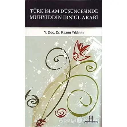 Türk İslam Düşüncesinde Muhyiddin İbn’ül Arabi - Kazım Yıldırım - H Yayınları