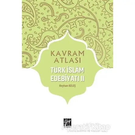 Türk İslam Edebiyatı 2 - Kavram Atlası - Reyhan Keleş - Gazi Kitabevi