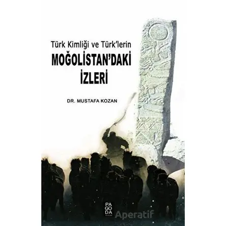 Türk Kimliği ve Türk’lerin Moğolistan’daki İzleri - Mustafa Kozan - Pagoda Yayınları