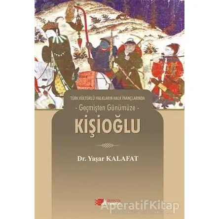 Türk Kültürlü Halkların Halk İnançlarında Geçmişten Günümüze - Kişioğlu