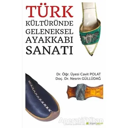 Türk Kültüründe Geleneksel Ayakkabı Sanatı - Nesrin Güllüdağ - Hiperlink Yayınları