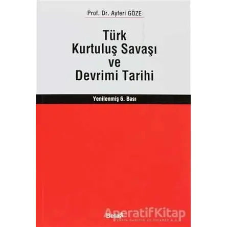 Türk Kurtuluş Savaşı ve Devrimi Tarihi - Ayferi Göze - Beta Yayınevi