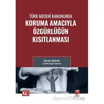 Türk Medeni Kanununda Koruma Amacıyla Özgürlüğün Kısıtlanması - Burak Yakan - Adalet Yayınevi