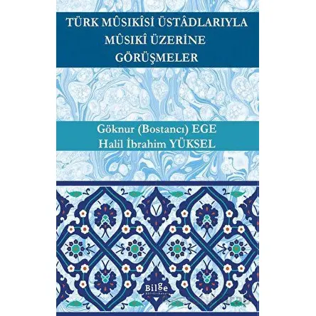 Türk Musıkisi Üstadlarıyla Musıki Üzerine Görüşmeler - Göknur (Bostancı) Ege - Bilge Kültür Sanat