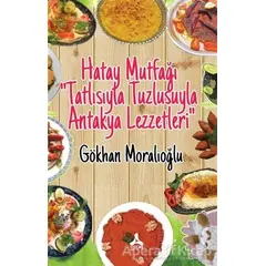 Hatay Mutfağı Tatlısıyla Tuzlusuyla Antakya Lezzetleri - Gökhan Moralıoğlu - Sonçağ Yayınları