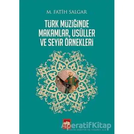 Türk Müziğinde Makamlar, Usuller ve Seyir Örnekleri - M. Fatih Salgar - Ötüken Neşriyat