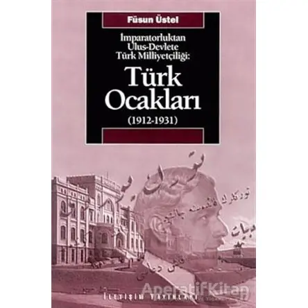 Türk Ocakları (1912-1931) - Füsun Üstel - İletişim Yayınevi