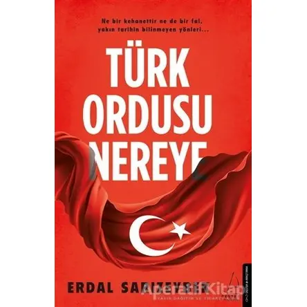 Türk Ordusu Nereye - Erdal Sarızeybek - Destek Yayınları