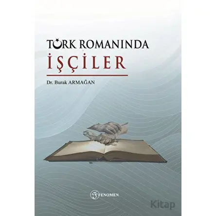 Türk Romanında İşçiler - Burak Armağan - Fenomen Yayıncılık